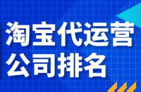 電子商務(wù)運(yùn)營(yíng)服務(wù)商10強(qiáng)排名，淘寶代運(yùn)營(yíng)公司哪家好？